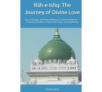Rāh-e-Ishq: The Journey of Divine Love: Life, Teachings, and Divine Wisdom of a Spiritual Master - A Universal Guide to Truth, Inner Peace, and Awakening