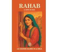 RAHAB: LA ESPÍA DE DIOS: De prostituta a heroína de la fe: una mujer que arriesgó todo por el Dios verdadero. (Las Grandes Mujeres de la Biblia)