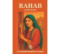 RAHAB: LA ESPÍA DE DIOS: De prostituta a heroína de la fe: una mujer que arriesgó todo por el Dios verdadero. (Las Grandes Mujeres de la Biblia)