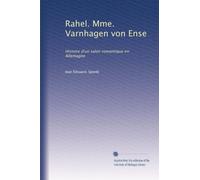 Rahel. Mme. Varnhagen von Ense: Histoire d'un salon romantique en Allemagne