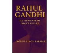 RAHUL GANDHI: The Visionary of India's Future