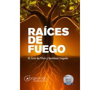Raíces de Fuego:: El Arte de Vivir y Sembrar Legado