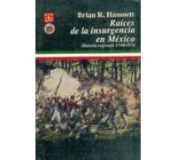 Raices De La Insurgencia En Mexico: Historia Regional 1750-1824