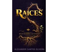 Raíces: De Lo Invisible A Lo Eterno
