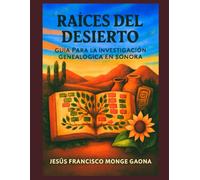 Raíces del desierto: Guía para la Investigación Genealógica en Sonora (Manuales y Guias de Referencia)