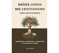 Raíces judías del cristianismo para principiantes: Comprender la continuidad, la separación y la ruptura de caminos