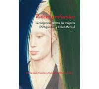 Raíces profundas. La violencia contra las mujeres: (Antigüedad y Edad Media): La Violencia Contra Las Mujeres (Antig'uedad y Edad Media) (SIN COLECCION)