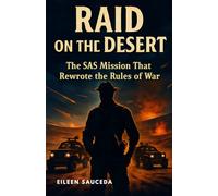 Raid on the Desert The SAS Mission That Rewrote the Rules of War: How David Stirling and His Elite Force Changed the Face of Special Operations
