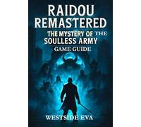 RAIDOU REMASTERED THE MYSTERY OF THE SOULLESS ARMY GAME GUIDE: Unlock Hidden Secrets, Master Combat, And Conquer Tokyo’s Darkest Mystical Challenges