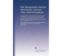 Rail deregulation market dominance, contract rates, and exemptions: Joint hearing before the Subcommittee on Economic Growt...