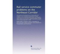 Rail service commuter problems on the Northeast Corridor: hearing before the Subcommittee on Transportati...