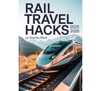 Rail Travel Hacks 2025-2026: Insider Secrets, Money-Saving Tips & Proven Strategies to Travel Smart, Cheap & Stress-Free by Train