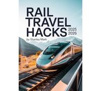 Rail Travel Hacks 2025-2026: Insider Secrets, Money-Saving Tips & Proven Strategies to Travel Smart, Cheap & Stress-Free by Train