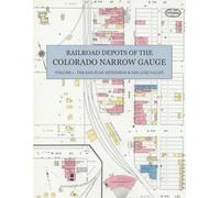 Railroad Depots of the Colorado Narrow Gauge, Volume 1: The San Juan Extension & San Luis Valley - Sanborn Fire Insurance Map Sheets of Alamosa, Creede, Antonito, Durango & Silverton, in Full Color