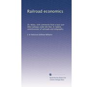 Railroad economics: Or, Notes, with comments from a tour over Ohio railways under the Hon. H. Sabine, commissioner of railroads and telegraphs,