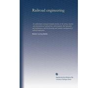 Railroad engineering: An authoritative manual of modern practice in the survey, location, and construction of railroad lines and terminals, their ... economic management of railroad corporation