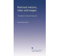 Railroad melons, rates and wages: A handbook of railroad information: Volume 2