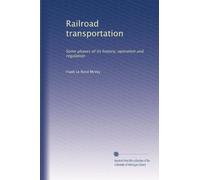 Railroad transportation: Some phases of its history, operation and regulation