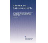 Railroads and business prosperity: A series of addresses and papers presented at the annual meeting of the Academy of Political Science in the city of New York, April 28, 1922