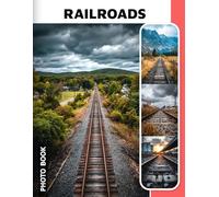 Railroads Photo Book: Historic Railway Images Collection Showcasing Vintage Trains And Steam Locomotives In Captivating Photography Journey Through Time