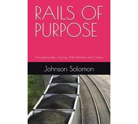 RAILS OF PURPOSE: Navigating Life's Journey With Direction and Clarity