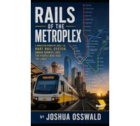 Rails of the Metroplex: A Nonfiction Narrative About the DART Rail System, Urban Growth, and the People Who Ride the Lines: 1 (Rails of the Metroplex SERIES)