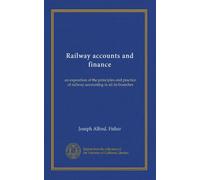 Railway accounts and finance: an exposition of the principles and practice of railway accounting in all its branches