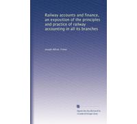 Railway accounts and finance, an exposition of the principles and practice of railway accounting in all its branches