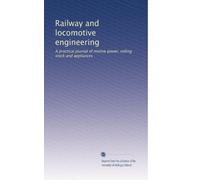 Railway and locomotive engineering: A practical journal of motive power, rolling stock and appliances: Volume 7