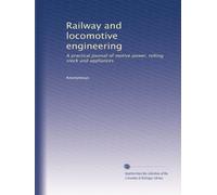 Railway and locomotive engineering: A practical journal of motive power, rolling stock and appliances: Volume 5