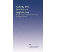 Railway and locomotive engineering: A practical journal of motive power, rolling stock and appliances: Volume 6
