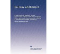 Railway appliances: A description of details of railway construction subsequent to the completion of the earthworks and structures, including a short notice of railway rolling stock