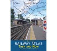 Railway Atlas Then & Now 4th Edition