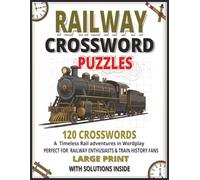Railway Crossword Puzzles: A Unique Crossword Puzzle Book for Train Lovers, Railway History Fans & Transport Enthusiasts 120 Unique Puzzles | Large ... | Solutions Inside, for railway history fans