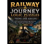Railway Journey Logic Puzzles for Teens and Adults: Multi-Level Travel & Adventure Logic Grid Puzzles with Scenic Train Routes, Clever Clues, Brain Teasers, and Answer Keys