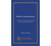 Railway transportation: a history of its economics and its relation to the state, based, with the author's permission, upon President Hadley's "Railroad transportation : its history and its laws"