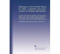 Railways in the United States in 1902 : a twenty-two year review of railway operations: a forty-year review of changes in freight tariffs; a ... review of state railway taxation: Volume 5