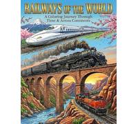 Railways of the World: A Coloring Journey Through Time & Across Continents: A Coloring Book for Kids, Teens, and Adults Featuring Vintage Steam Engines, Modern Bullet Trains, and Scenic Landscapes