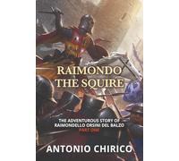 RAIMONDO THE SQUIRE (The Adventurous Story of RAIMONDELLO ORSINI DEL BALZO)