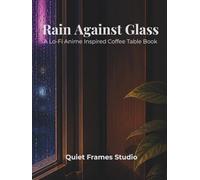 Rain Against Glass: A Lo-Fi Anime Inspired Coffee Table Book of Quiet Rooms and Rainy Evenings
