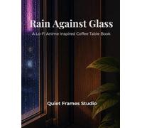 Rain Against Glass: A Lo-Fi Anime Inspired Coffee Table Book of Quiet Rooms and Rainy Evenings