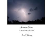 Rain In Alicea: Collected Poems (1998 - 2008): Volume 1