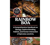 RAINBOW BOA: A Comprehensive Handbook on Biology, Captive Breeding, Habitat, and Human Interaction of Epicrates cenchria.