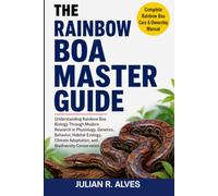 RAINBOW BOA MASTER GUIDE: Understanding Rainbow Boa Biology Through Modern Research in Physiology, Genetics, Behavior, Habitat Ecology, Climate Adaptation, and Biodiversity Conservation