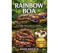 RAINBOW BOA: The Complete Guide to Captive Care, Breeding, Behavior, Health, and Lifespan Management of Rainbow Boas