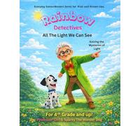 Rainbow Detectives: All The Light We Can See (Everyday Science Wonders Series for Kids and Grown-Ups)