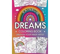 Rainbow Dreams Coloring Book Unleash Your Inner Artist: Vibrant and Inspiring Designs to Spark Creativity and Relaxation
