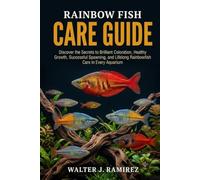 RAINBOW FISH CARE GUIDE: Discover the Secrets to Brilliant Coloration, Healthy Growth, Successful Spawning, and Lifelong Rainbowfish Care in Every Aquarium