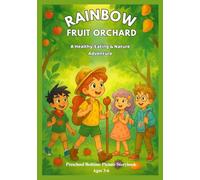 Rainbow Fruit Orchard: A Healthy-Eating & Nature Adventure: Preschool Bedtime Picture Storybook - Fruit Adventure for Ages 3-6 with Vitamins, Kindness, Resilience & Healthy Snack Ideas