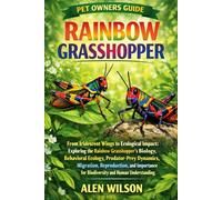 RAINBOW GRASSHOPPER: From Iridescent Wings to Ecological Impact: Exploring the Rainbow Grasshopper’s Biology, Behavioral Ecology, Predator-Prey ... for Biodiversity and Human Understanding.